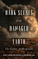 Dark Scenes From Damaged Earth The Gothic Anthropocene Justin D Edwards Rune Graulund Johan Hglund