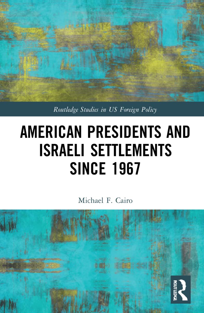 American Presidents And Israeli Settlements Since 1967 Michael F Cairo