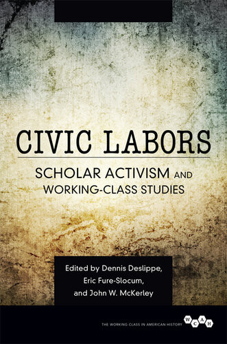 Civic Labors Scholar Activism And Workingclass Studies John W Mckerley Dennis A Deslippe Eric Fureslocum