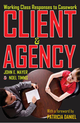 Client And Agency Working Class Responses To Casework John E Mayer Noel W Timms