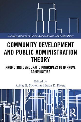 Community Development And Public Administration Theory Promoting Democratic Principles To Improve Communities Ashley E Nickels Jason D Rivera