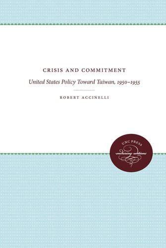 Crisis And Commitment United States Policy Toward Taiwan 19501955 Robert Accinelli