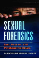 Sexual Forensics Lust Passion And Psychopathic Killers Don Jacobs