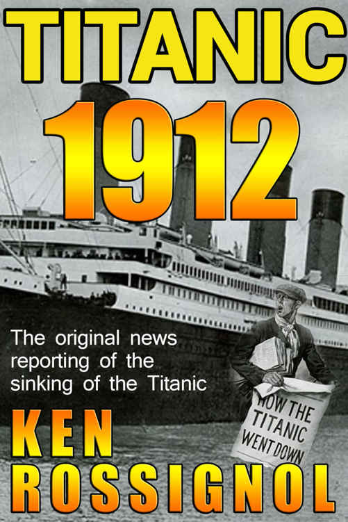 Titanic 1912 The Original News Reporting Of The Sinking Of The Titanic Rossignol