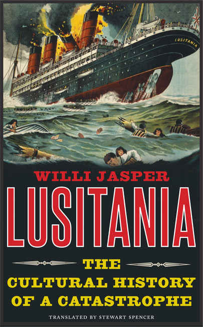 Lusitania The Cultural History Of A Catastrophe Willi Jasper