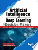 Artificial Intelligence And Deep Learning For Decision Makers A Growth Hackers Guide To Cutting Edge Technologies Jagreet Kaur Navdeep Singh Gill