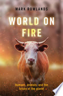 World On Fire Humans Animals And The Future Of The Planet Mark Rowlands