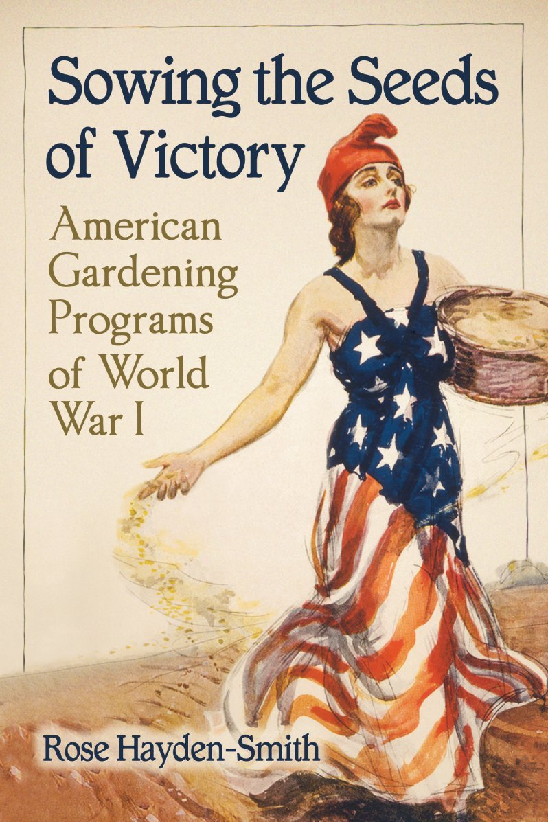 Sowing The Seeds Of Victory American Gardening Programs Of World War I Rose Haydensmith