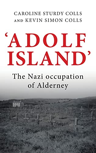 Adolf Island The Nazi Occupation Of Alderney Caroline Sturdy Colls