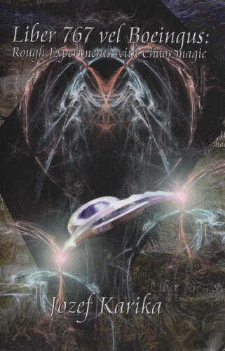 Liber 767 Vel Boeingus Rough Experiments With Chaos Magic Jozef Karika
