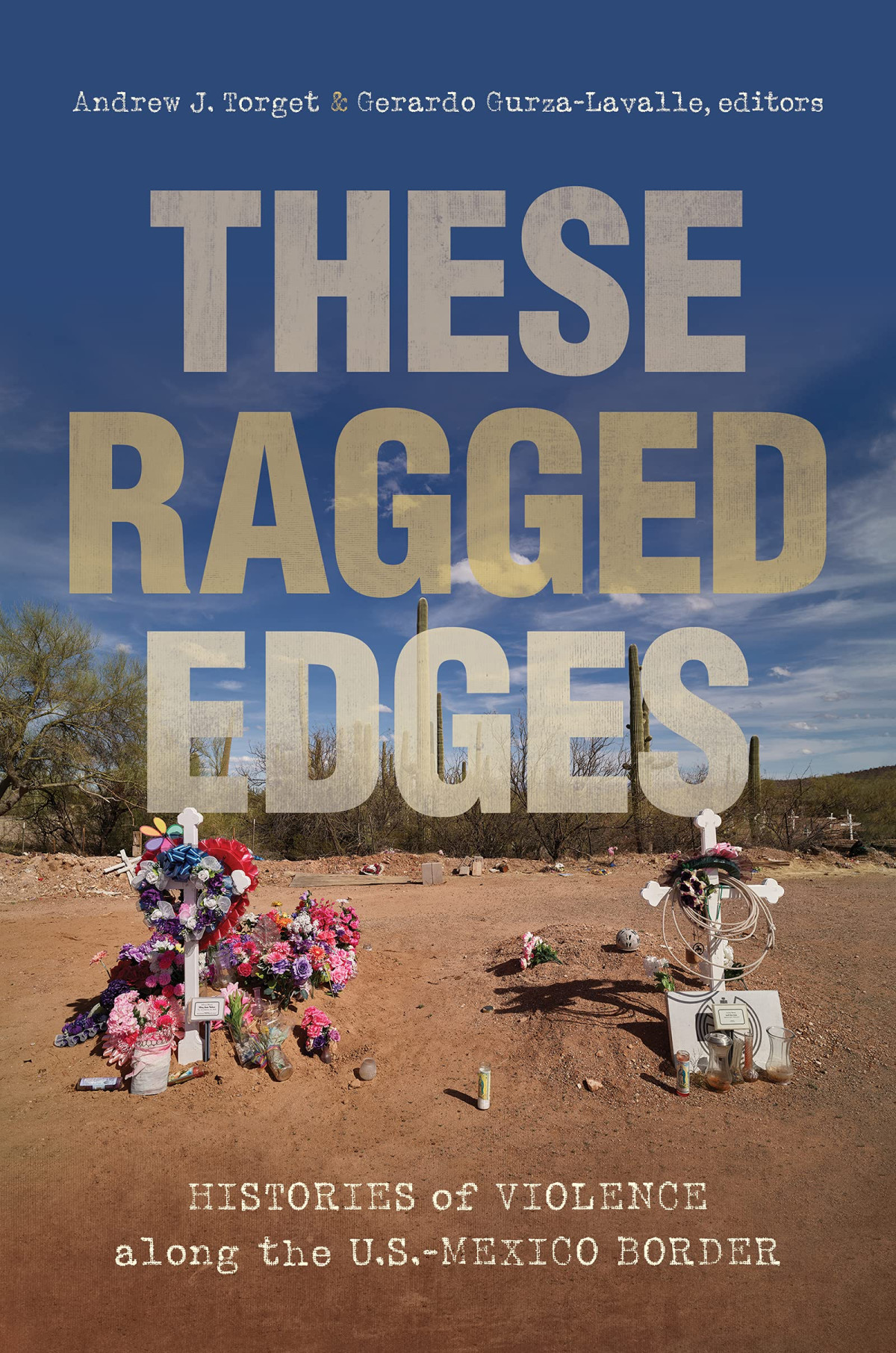 These Ragged Edges Histories Of Violence Along The Us Mexico Border Andrew J Torget Gerardo Gurzalavalle