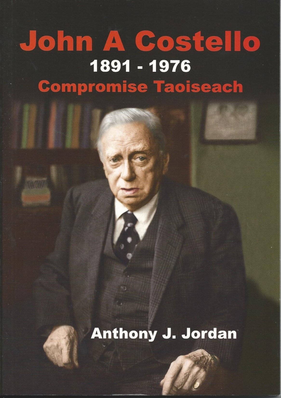 John A Costello 18911976 Compromise Taoiseach Illustrated Anthony J Jordan