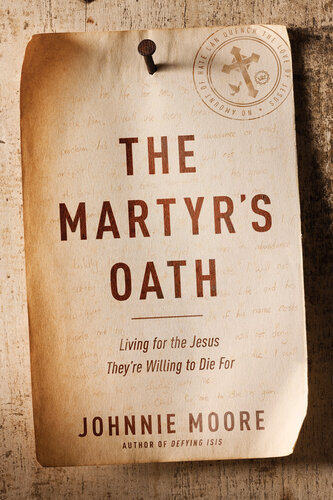 The Martyrs Oath Living For The Jesus Theyre Willing To Die For Johnnie Moore