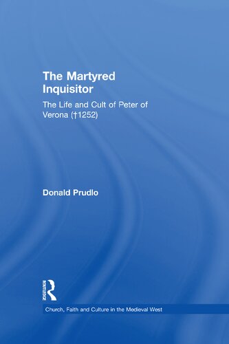 The Martyred Inquisitor The Life And Cult Of Peter Of Verona 1252 Reprint Donald Prudlo