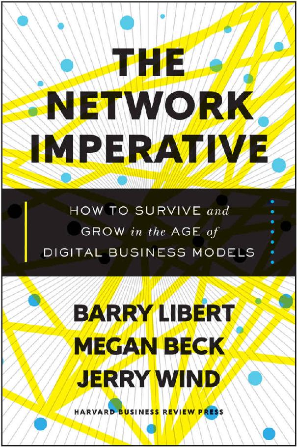 The Network Imperative How To Survive And Grow In The Age Of Digital Business Models Barry Libert Megan Beck Jerry Wind