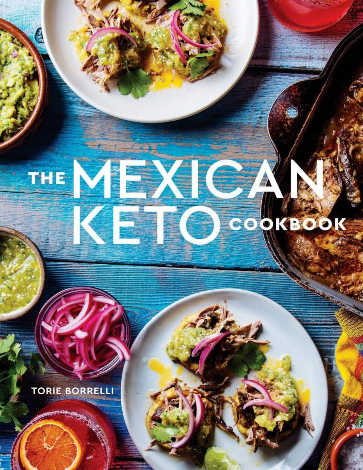 The Mexican Keto Cookbook Authentic Bigflavor Recipes For Health And Longevity Torie Borrelli