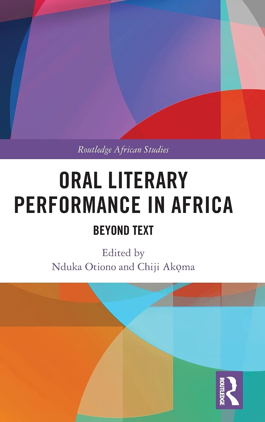 Oral Literary Performance In Africa Beyond Text Routledge African Studies 1st Edition Nduka Otiono Editor