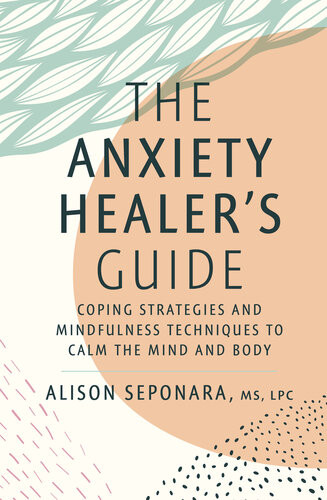 The Anxiety Healers Guide Coping Strategies And Mindfulness Techniques To Calm The Mind And Body Alison Seponara