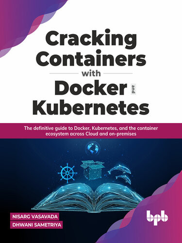 Cracking Containers With Docker And Kubernetes The Definitive Guide To Docker Kubernetes And The Container Ecosystem Across Cloud And Onpremises Nisarg Vasavada Dhwani Sametriya