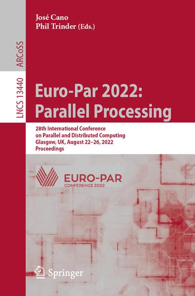 Europar 2022 Parallel Processing 28th International Conference On Parallel And Distributed Computing Glasgow Uk August 2226 2022 Proceedings 1st Ed 2022 Jos Cano