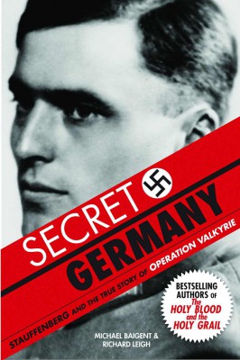 Secret Germany Stauffenberg And The True Story Of Operation Valkyrie 1st Edition Michael Baigent Richard Leigh