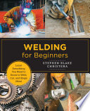 Welding For Beginners Learn Everything You Need To Know To Weld Cut And Shape Metal Stephen Blake Christena