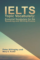 Ielts Topic Vocabulary Essential Vocabulary For The Speaking And Writing Exams Peter Killingley And Mary E Kuder