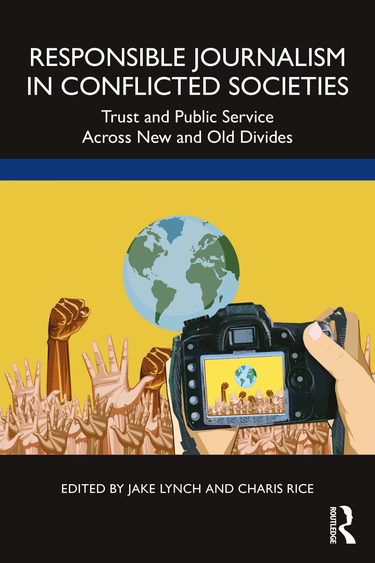 Responsible Journalism In Conflicted Societies Trust And Public Service Across New And Old Divides Jake Lynch