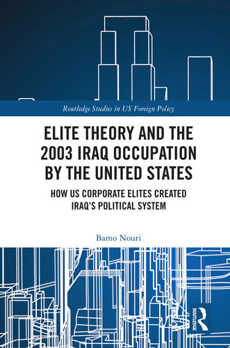 Elite Theory And The 2003 Iraq Occupation By The United States How Us Corporate Elites Created Iraqs Political System Bamo Nouri