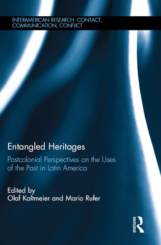 Entangled Heritages Postcolonial Perspectives On The Uses Of The Past In Latin America Olaf Kaltmeier