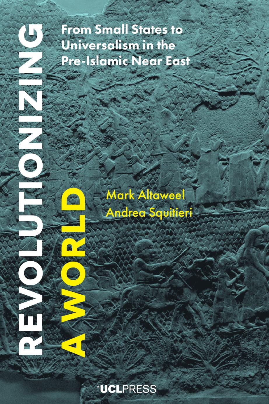 Revolutionizing A World From Small States To Universalism In The Preislamic Near East Mark Altaweel Andrea Squitieri