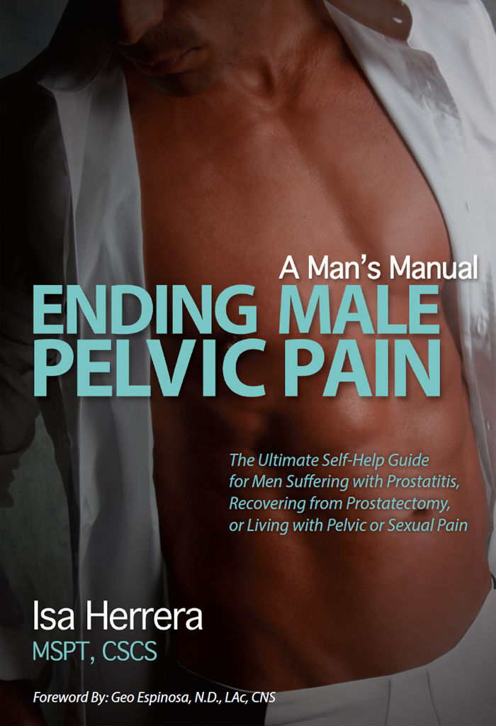 Ending Male Pelvic Pain A Mans Manual The Ultimate Selfhelp Guide For Men Suffering With Prostatitis Recovering From Prostatectomy Or Living With Pelvic Or Sexual Pain Isa Herrera