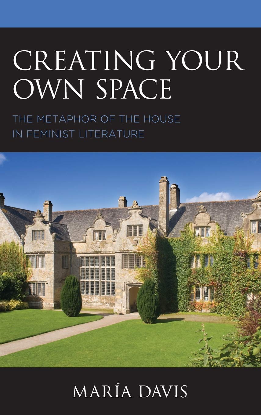 Creating Your Own Space The Metaphor Of The House In Feminist Literature Mara Davis