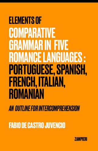 Elements Of Comparative Grammar In Five Romance Languages Portuguese Spanish French Italian Romanian An Outline For Intercomprehension Fabio De Castro Juvencio