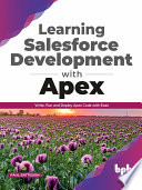 Learning Salesforce Development With Apex Write Run And Deploy Apex Code With Ease Paul Battisson