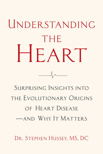 Understanding The Heart Surprising Insights Into The Evolutionary Origins Of Heart Diseaseand Why It Matters Stephen Hussey