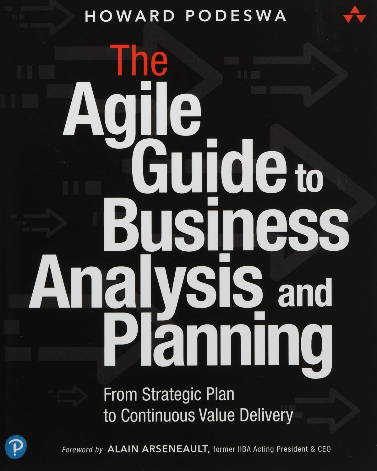 The Agile Guide To Business Analysis And Planning From Strategic Plan To Continuous Value Delivery Howard Podeswa