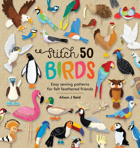 Stitch 50 Birds Easy Sewing Patterns For Felt Feathered Friends Alison J Reid
