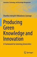 Producing Green Knowledge And Innovation A Framework For Greening Universities Shantha Indrajith Hikkaduwa Liyanage