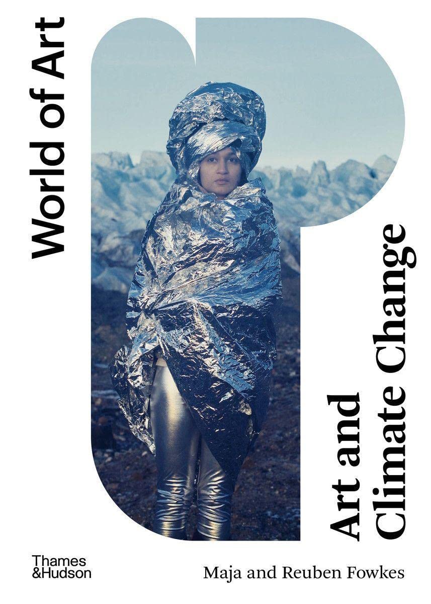 World Of Art Art And Climate Change Maja Fowkes Reuben Fowkes