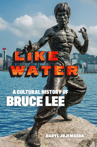 Like Water A Cultural History Of Bruce Lee Daryl Joji Maeda