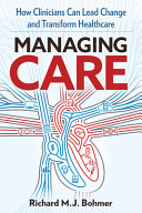 Managing Care How Clinicians Can Lead Change And Transform Healthcare Richard M J Bohmer