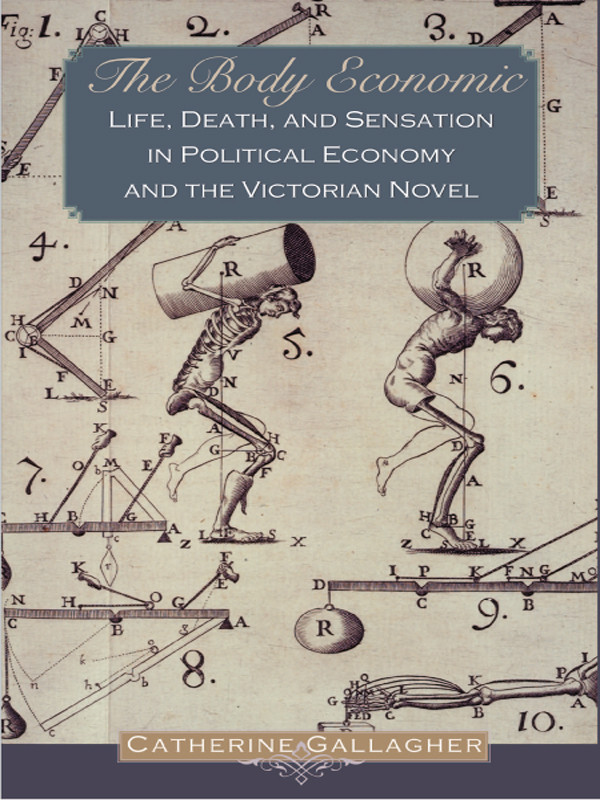 The Body Economic Life Death And Sensation In Political Economy And The Victorian Novel Catherine Gallagher
