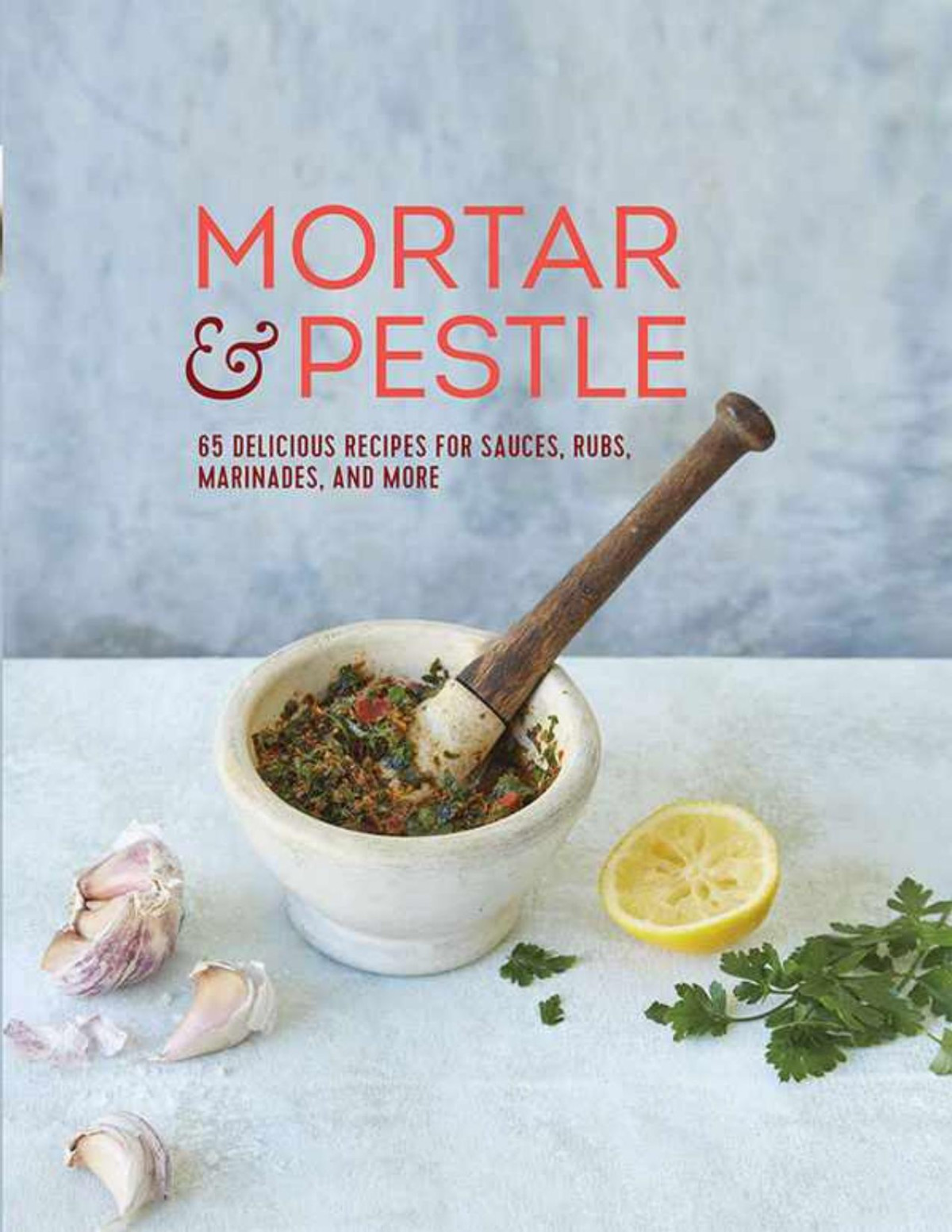 Mortar Pestle 65 Delicious Recipes For Sauces Rubs Marinades And More Valerie Aikmansmith