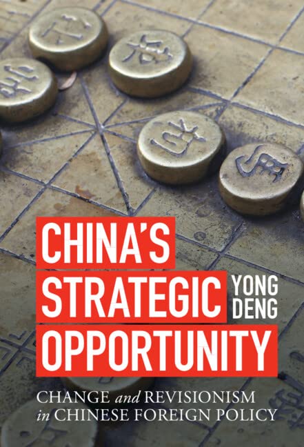 Chinas Strategic Opportunity Change And Revisionism In Chinese Foreign Policy Yong Deng