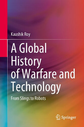 A Global History Of Warfare And Technology From Slings To Robots Kaushik Roy