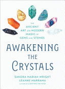 Awakening The Crystals The Ancient Art And Modern Magic Of Gems And Stones Sandra Mariah Wright