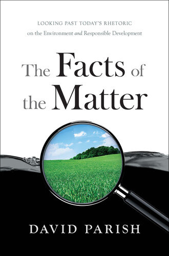 The Facts Of The Matter Looking Past Todays Rhetoric On The Environment And Responsible Development David Parish