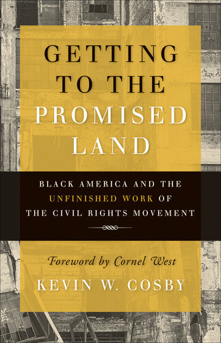 Getting To The Promised Land Black America And The Unfinished Work Of The Civil Rights Movement Kevin W Cosby