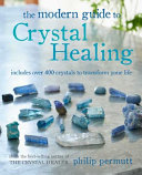 The Modern Guide To Crystal Healing Includes Over 400 Crystals To Transform Your Life Philip Permutt